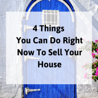 4 Things You Can Do Right Now To Sell Your House